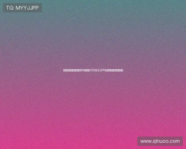 郇斯楠排名小幅下滑从第99位降至第100位 ESPN更新全美高中生最新排名